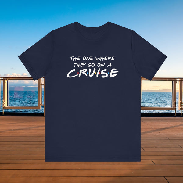 The One Where They Go On A Cruise T-shirt SHIRT Cruise Into