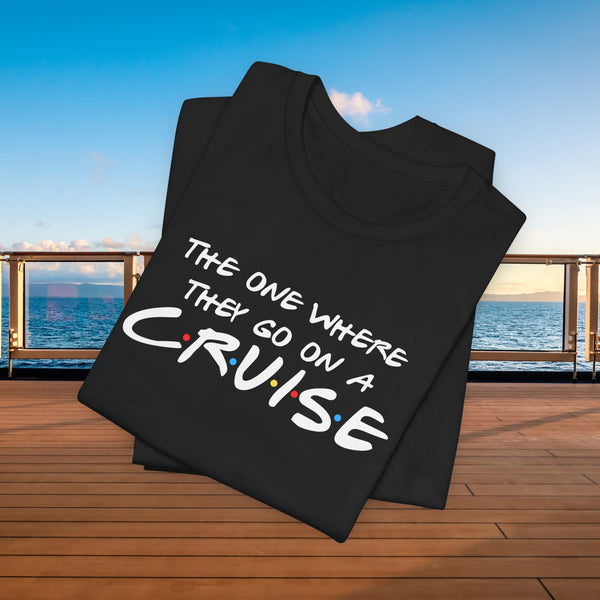 The One Where They Go On A Cruise T-shirt SHIRT Cruise Into