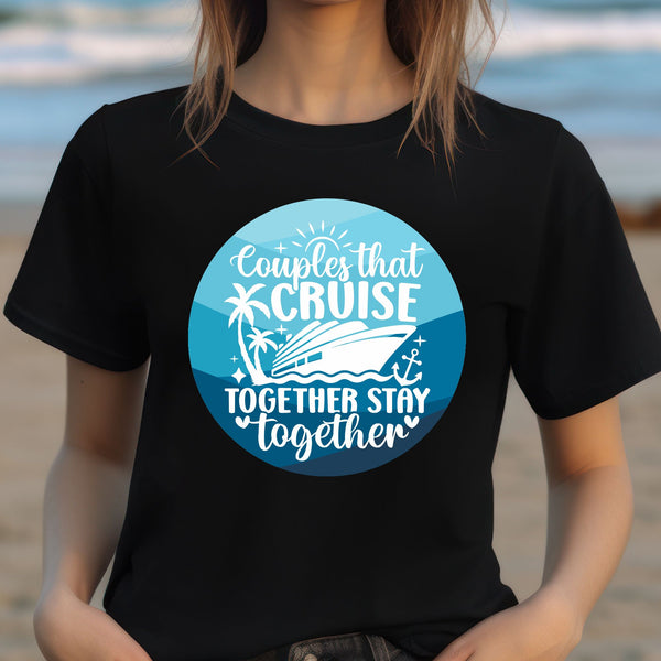 Couples That Cruise Together Stay Together T-Shirt SHIRT Cruise Into