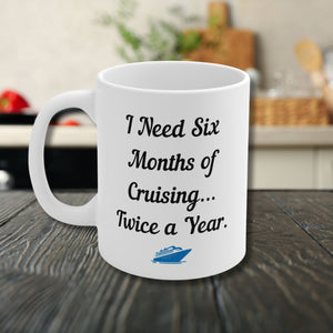 I Need Six Months of Cruising...Twice a Year Cruise Mug Mug   