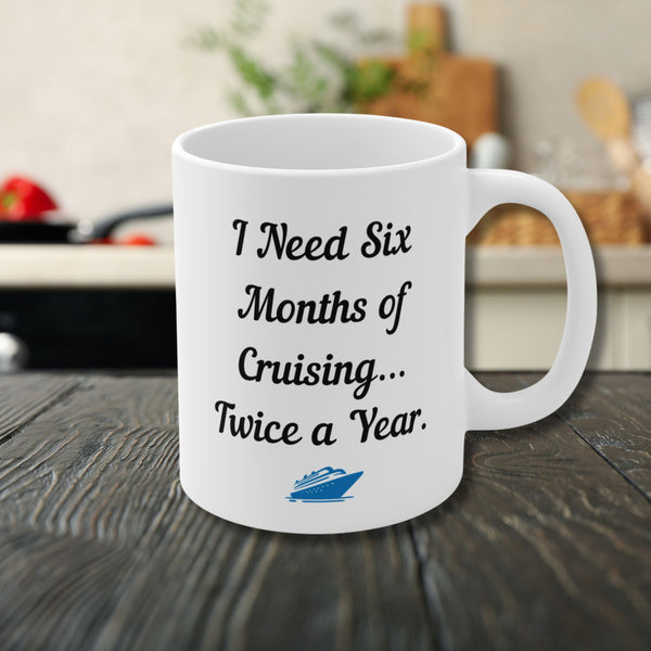 I Need Six Months of Cruising...Twice a Year Cruise Mug Mug   