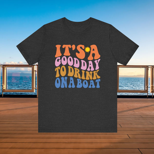 It's A Good Day To Drink On A Boat Cruise T-Shirt SHIRT Dark Grey Heather XS 