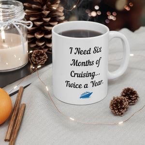 I Need Six Months of Cruising...Twice a Year Cruise Coffee Mug Mug Cruise Into