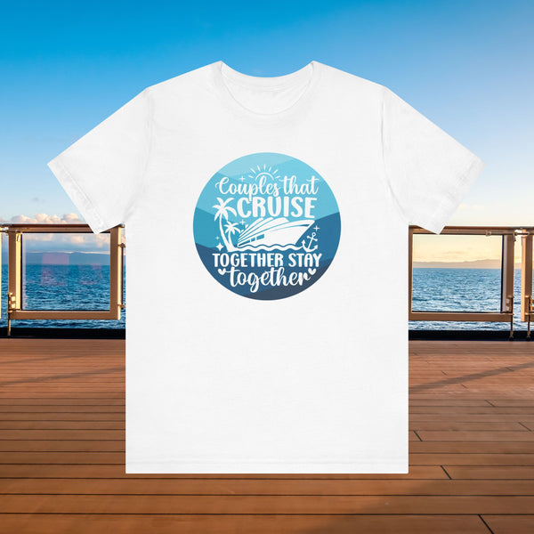 Couples That Cruise Together Stay Together T-Shirt SHIRT Cruise Into